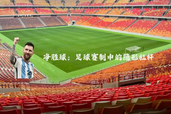 净胜球：足球赛制中的隐形杠杆