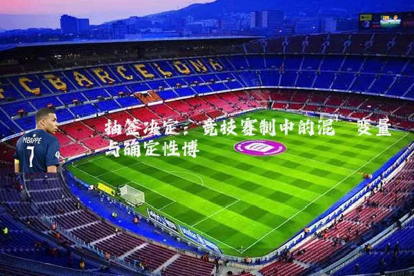 抽签决定：竞技赛制中的混沌变量与确定性博弈