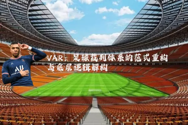 VAR:足球裁判体系的范式重构与底层逻辑解构