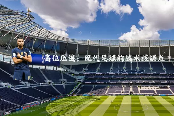 高位压迫:现代足球的战术核爆点