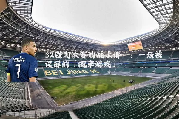 32强淘汰赛的战术博弈：一场被误解的「概率游戏」