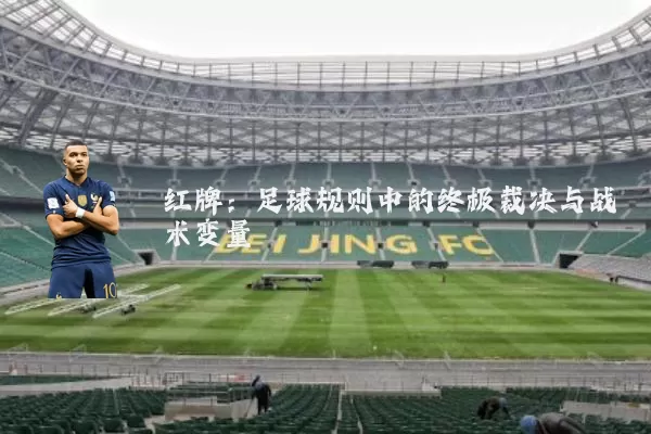 红牌：足球规则中的终极裁决与战术变量