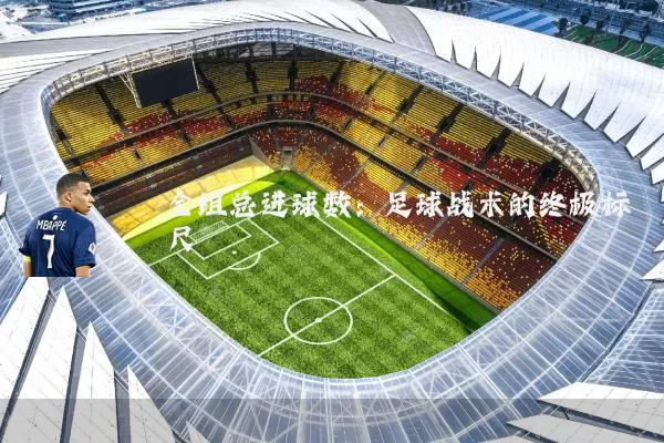 全组总进球数:足球战术的终极标尺