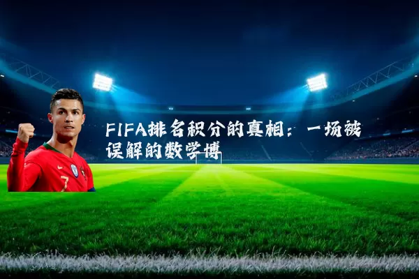 FIFA排名积分的真相:一场被误解的数学博弈
